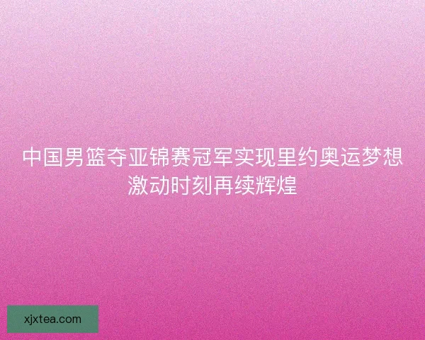 中国男篮夺亚锦赛冠军实现里约奥运梦想激动时刻再续辉煌 中国男篮夺亚锦赛冠军实现里约奥运梦想激动时刻再续辉煌